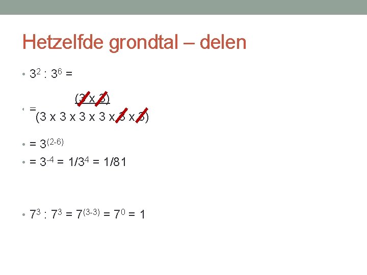 Hetzelfde grondtal – delen • 32 : 3 6 = (3 x 3) •