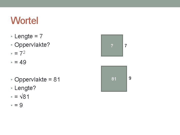 Wortel • Lengte = 7 • Oppervlakte? ? 7 • = 72 • =