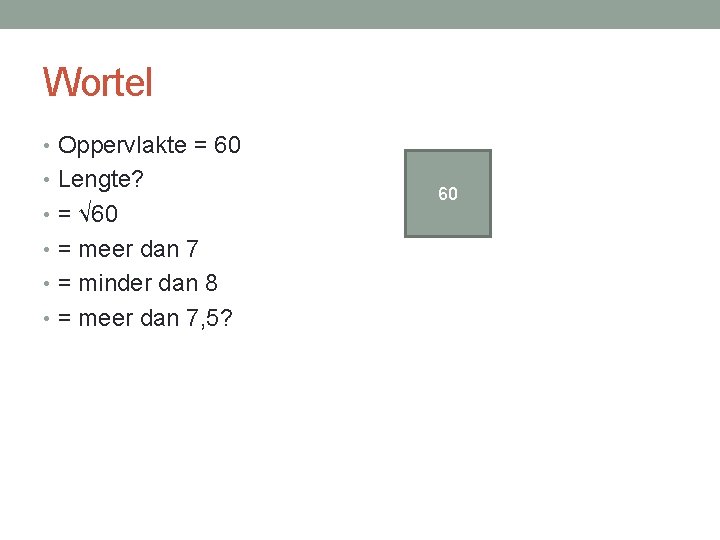 Wortel • Oppervlakte = 60 • Lengte? • = √ 60 • = meer