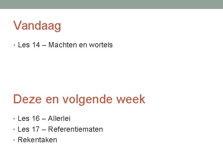 Vandaag • Les 14 – Machten en wortels Deze en volgende week • Les