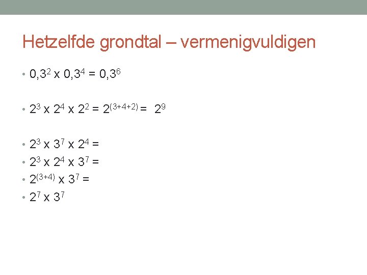 Hetzelfde grondtal – vermenigvuldigen • 0, 32 x 0, 34 = 0, 36 •