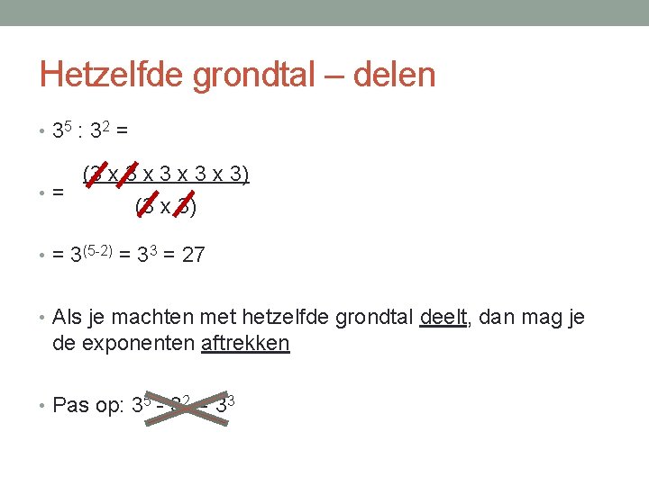 Hetzelfde grondtal – delen • 35 : 3 2 = (3 x 3 x