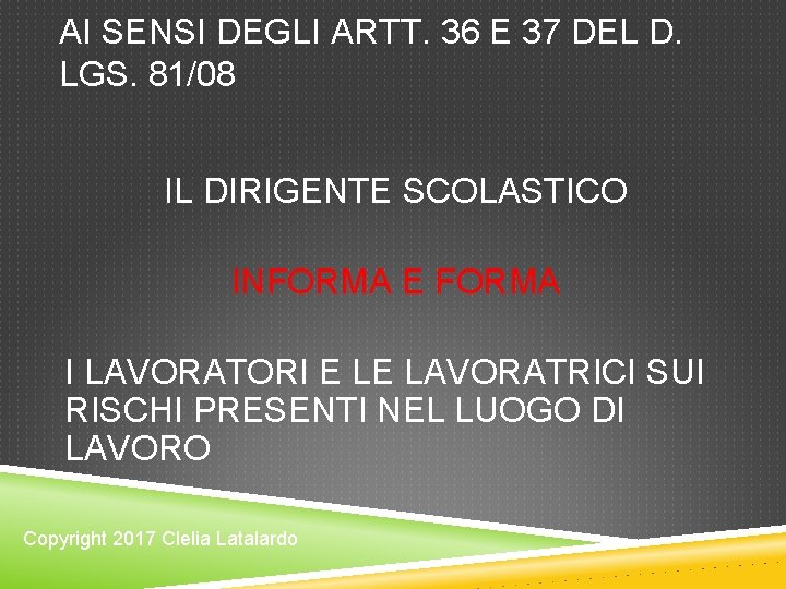AI SENSI DEGLI ARTT. 36 E 37 DEL D. LGS. 81/08 IL DIRIGENTE SCOLASTICO AI SENSI DEGLI ARTT. 36 E 37 DEL D. LGS. 81/08 IL DIRIGENTE SCOLASTICO