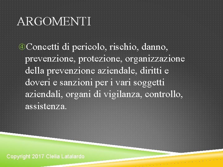 ARGOMENTI Concetti di pericolo, rischio, danno, prevenzione, protezione, organizzazione della prevenzione aziendale, diritti e ARGOMENTI Concetti di pericolo, rischio, danno, prevenzione, protezione, organizzazione della prevenzione aziendale, diritti e