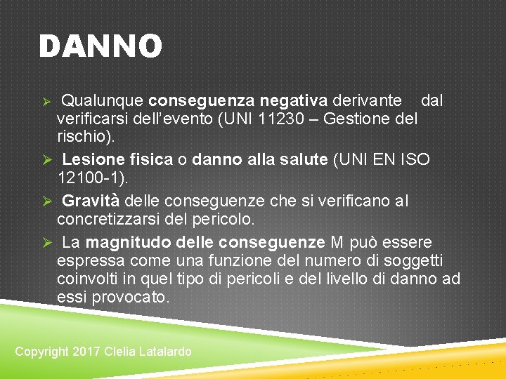 DANNO Qualunque conseguenza negativa derivante dal verificarsi dell’evento (UNI 11230 – Gestione del rischio). DANNO Qualunque conseguenza negativa derivante dal verificarsi dell’evento (UNI 11230 – Gestione del rischio).