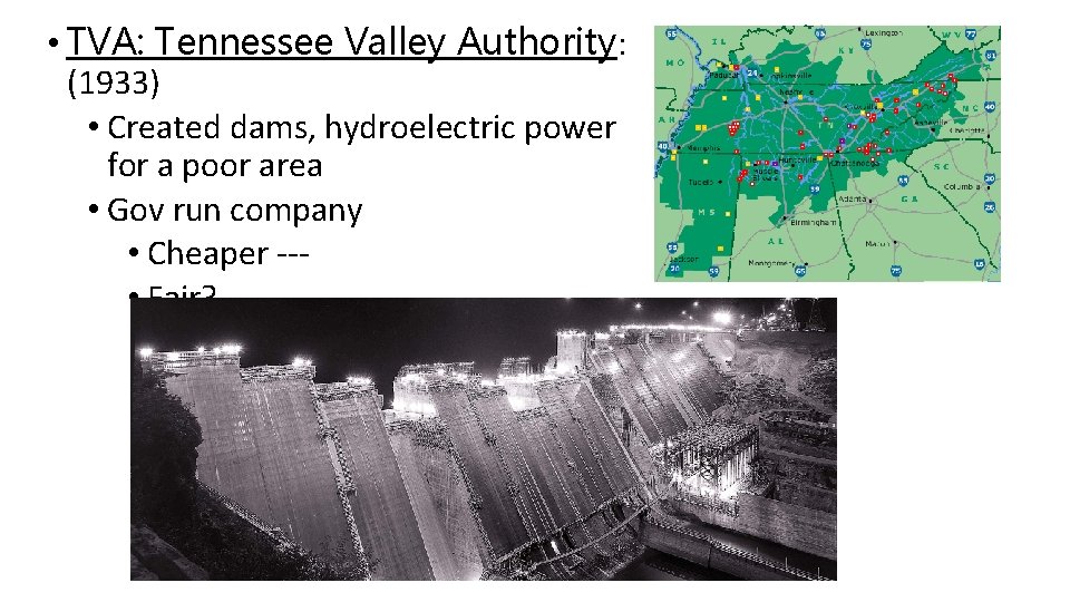 • TVA: Tennessee Valley Authority: (1933) • Created dams, hydroelectric power for a