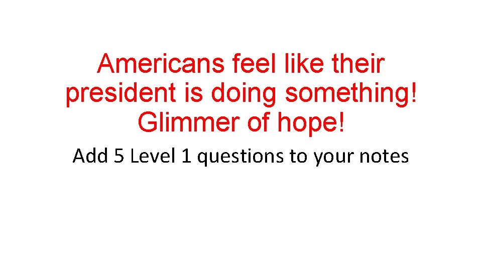 Americans feel like their president is doing something! Glimmer of hope! Add 5 Level