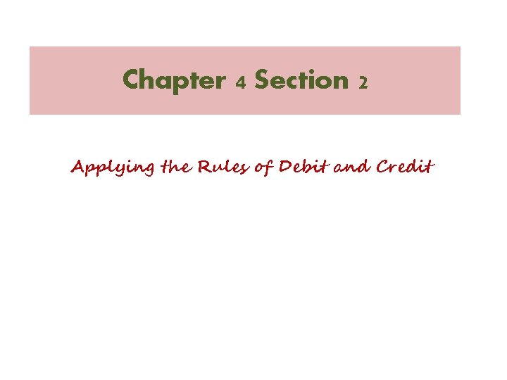 Chapter 4 Section 2 Applying the Rules of Debit and Credit 