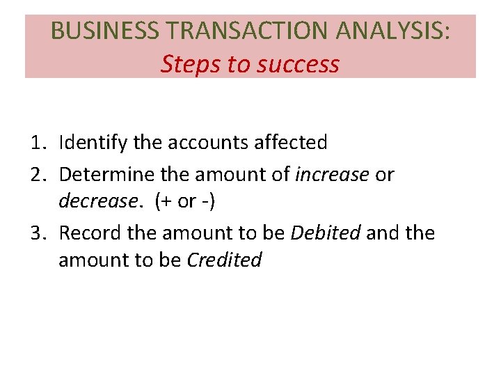 BUSINESS TRANSACTION ANALYSIS: Steps to success 1. Identify the accounts affected 2. Determine the