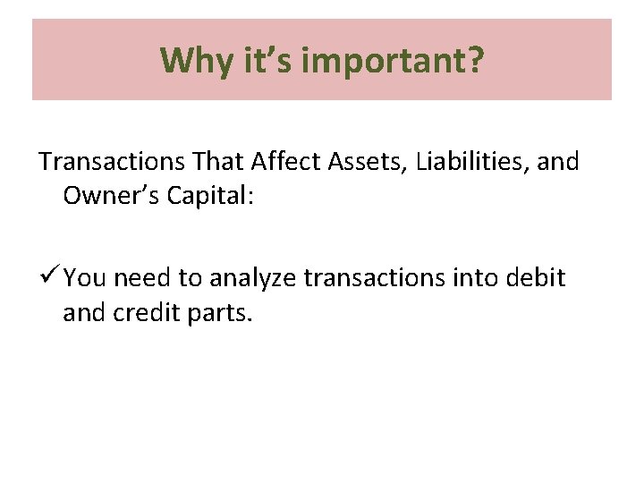 Why it’s important? Transactions That Affect Assets, Liabilities, and Owner’s Capital: ü You need