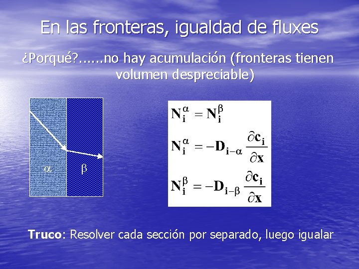 En las fronteras, igualdad de fluxes ¿Porqué? . . . no hay acumulación (fronteras En las fronteras, igualdad de fluxes ¿Porqué? . . . no hay acumulación (fronteras