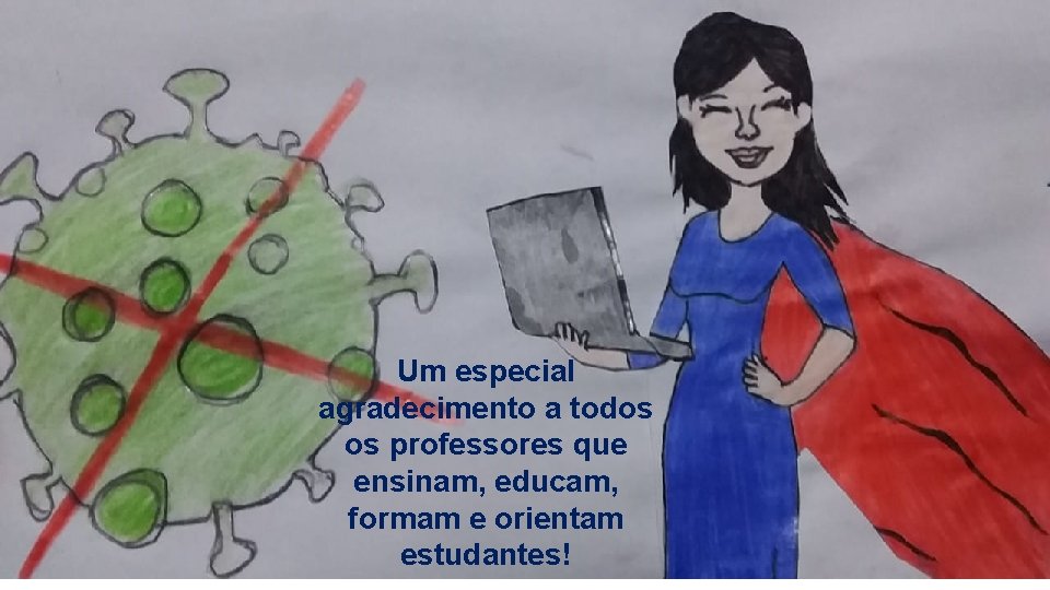 Um especial agradecimento a todos os professores que ensinam, educam, formam e orientam estudantes!