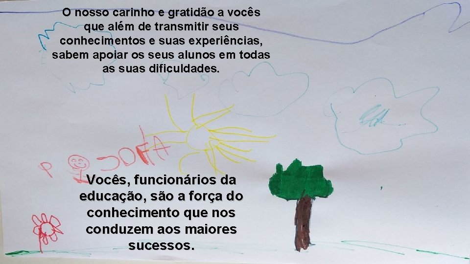 O nosso carinho e gratidão a vocês que além de transmitir seus conhecimentos e