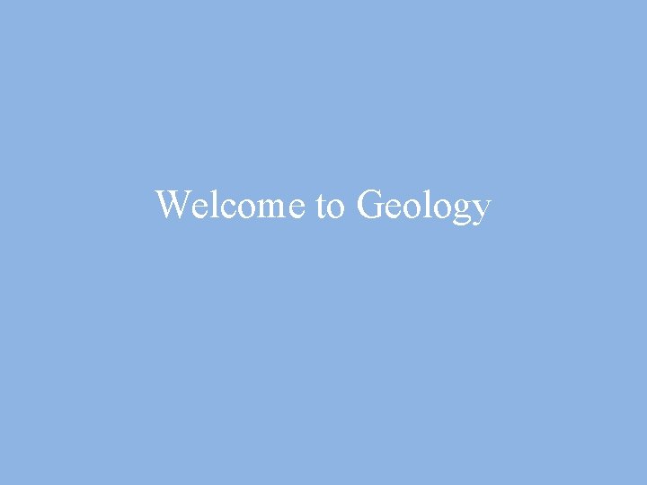 Welcome to Geology 