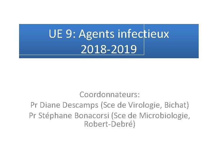 UE 9: Agents infectieux 2018 -2019 Coordonnateurs: Pr Diane Descamps (Sce de Virologie, Bichat)