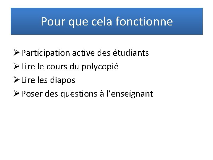 Pour que cela fonctionne Ø Participation active des étudiants Ø Lire le cours du