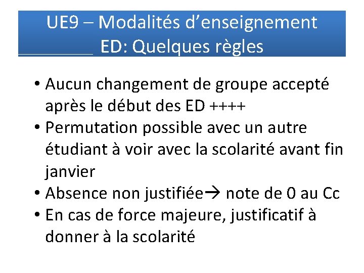 UE 9 – Modalités d’enseignement ED: Quelques règles • Aucun changement de groupe accepté