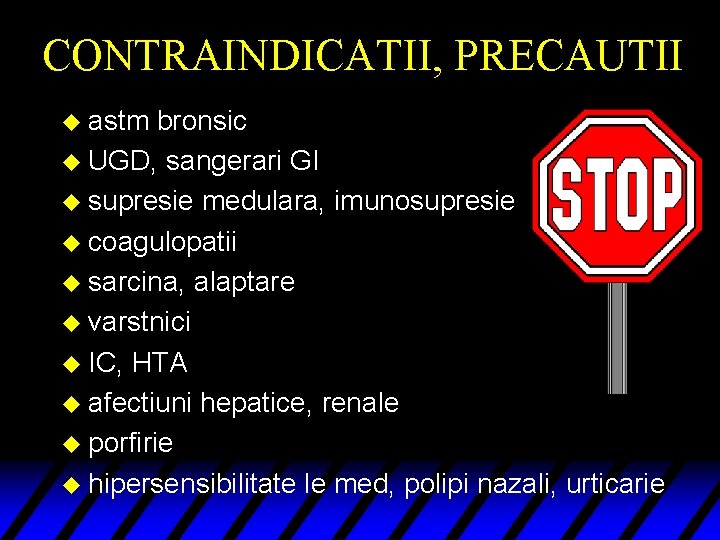 CONTRAINDICATII, PRECAUTII u astm bronsic u UGD, sangerari GI u supresie medulara, imunosupresie u