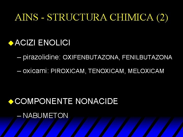 AINS - STRUCTURA CHIMICA (2) u ACIZI ENOLICI – pirazolidine: OXIFENBUTAZONA, FENILBUTAZONA – oxicami: