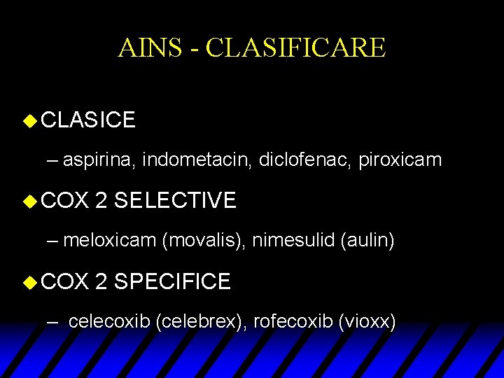 AINS - CLASIFICARE u CLASICE – aspirina, indometacin, diclofenac, piroxicam u COX 2 SELECTIVE