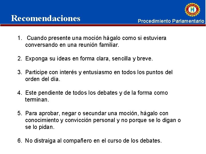 Recomendaciones Procedimiento Parlamentario 1. Cuando presente una moción hágalo como si estuviera conversando en