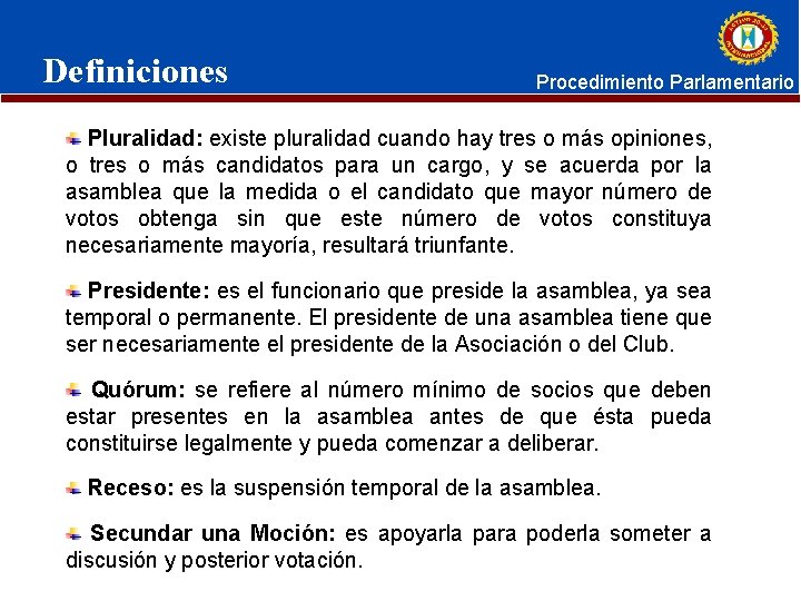 Definiciones Procedimiento Parlamentario Pluralidad: existe pluralidad cuando hay tres o más opiniones, o tres