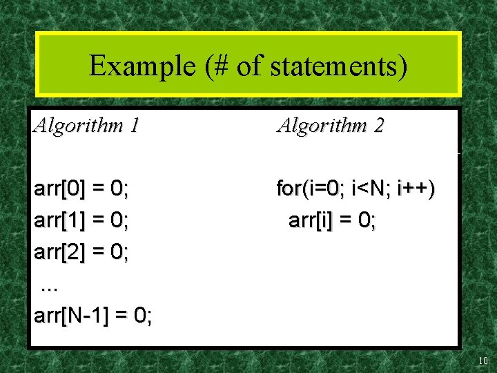 Example (# of statements) Algorithm 1 Algorithm 2 arr[0] = 0; for(i=0; i<N; i++)