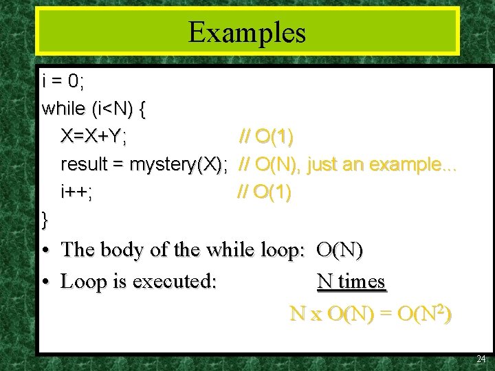 Examples i = 0; while (i<N) { X=X+Y; // O(1) result = mystery(X); //