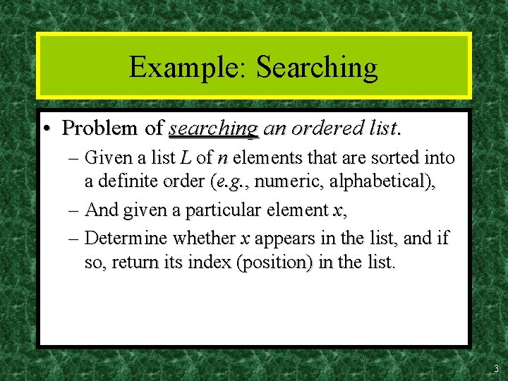 Example: Searching • Problem of searching an ordered list. – Given a list L