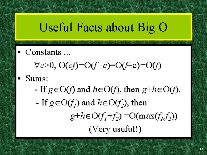 Useful Facts about Big O • Constants. . . c>0, O(cf)=O(f+c)=O(f) • Sums: -