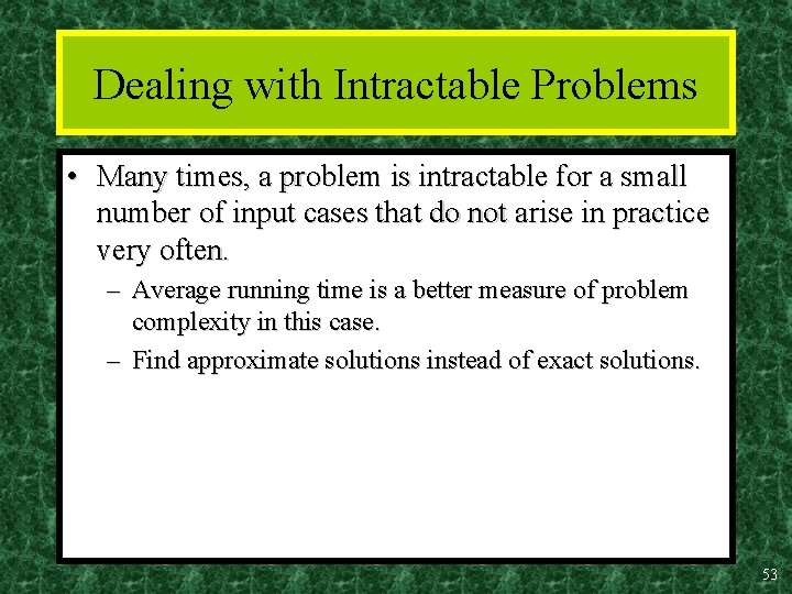 Dealing with Intractable Problems • Many times, a problem is intractable for a small