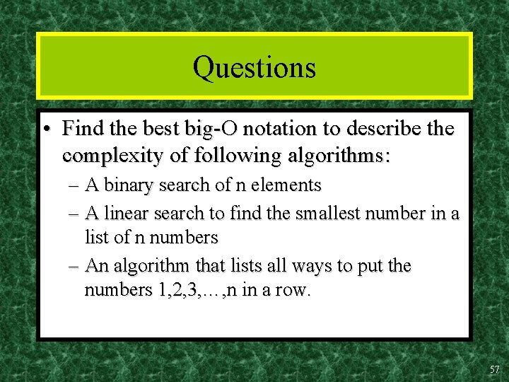 Questions • Find the best big-O notation to describe the complexity of following algorithms: