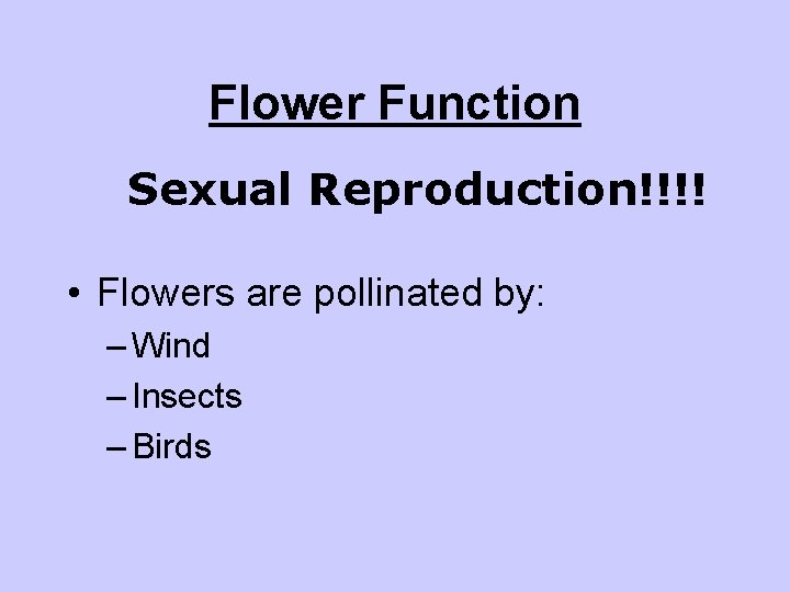 Flower Function Sexual Reproduction!!!! • Flowers are pollinated by: – Wind – Insects –