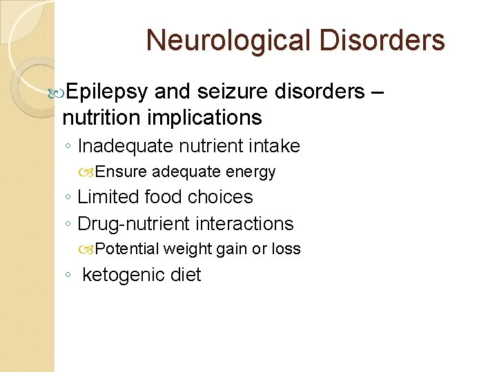 Neurological Disorders Epilepsy and seizure disorders – nutrition implications ◦ Inadequate nutrient intake Ensure