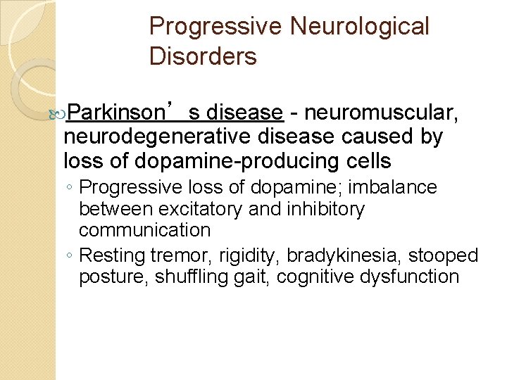 Progressive Neurological Disorders Parkinson’s disease - neuromuscular, neurodegenerative disease caused by loss of dopamine-producing