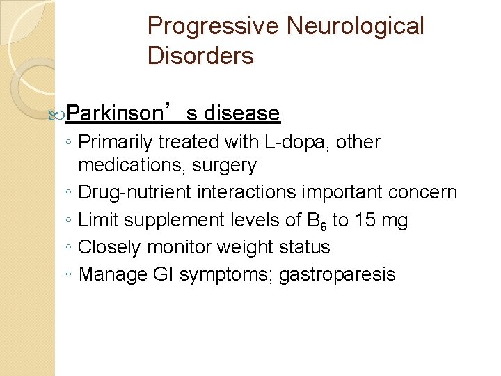 Progressive Neurological Disorders Parkinson’s disease ◦ Primarily treated with L-dopa, other medications, surgery ◦