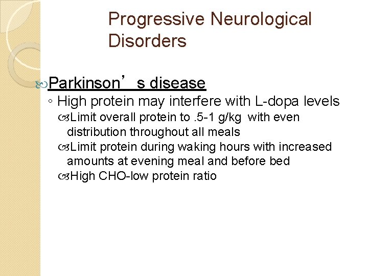 Progressive Neurological Disorders Parkinson’s disease ◦ High protein may interfere with L-dopa levels Limit
