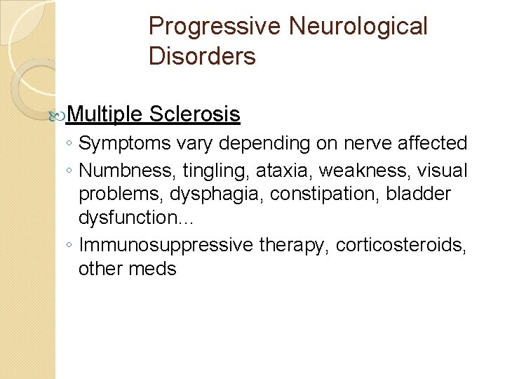 Progressive Neurological Disorders Multiple Sclerosis ◦ Symptoms vary depending on nerve affected ◦ Numbness,