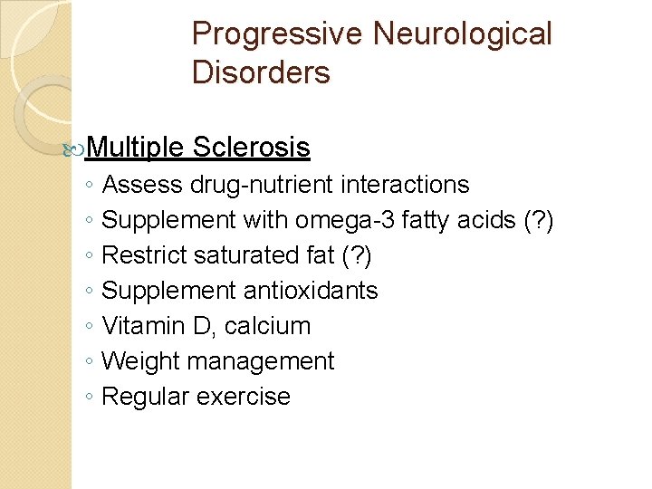 Progressive Neurological Disorders Multiple Sclerosis ◦ Assess drug-nutrient interactions ◦ Supplement with omega-3 fatty
