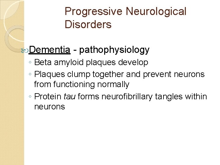 Progressive Neurological Disorders Dementia - pathophysiology ◦ Beta amyloid plaques develop ◦ Plaques clump