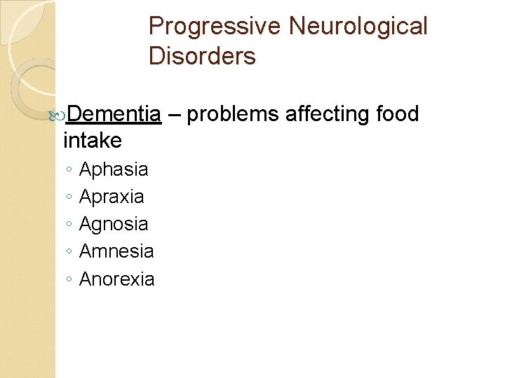 Progressive Neurological Disorders Dementia intake ◦ Aphasia ◦ Apraxia ◦ Agnosia ◦ Amnesia ◦