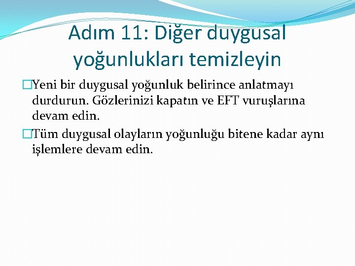 Adım 11: Diğer duygusal yoğunlukları temizleyin �Yeni bir duygusal yoğunluk belirince anlatmayı durdurun. Gözlerinizi