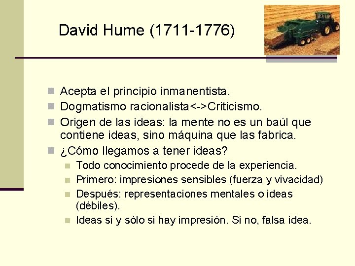 David Hume (1711 -1776) n Acepta el principio inmanentista. n Dogmatismo racionalista<->Criticismo. n Origen