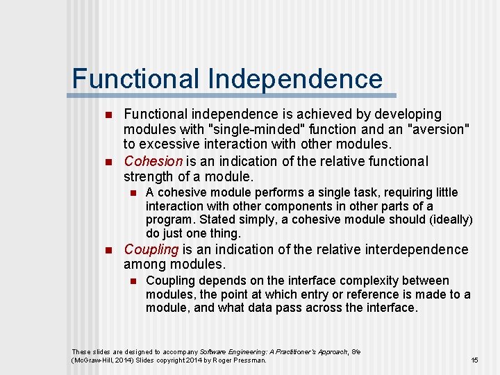 Functional Independence n n Functional independence is achieved by developing modules with "single-minded" function