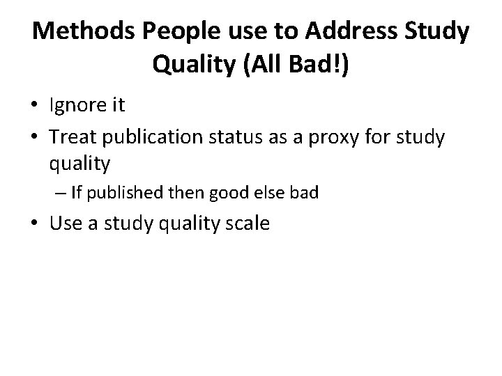 Methods People use to Address Study Quality (All Bad!) • Ignore it • Treat
