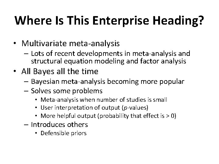 Where Is This Enterprise Heading? • Multivariate meta-analysis – Lots of recent developments in