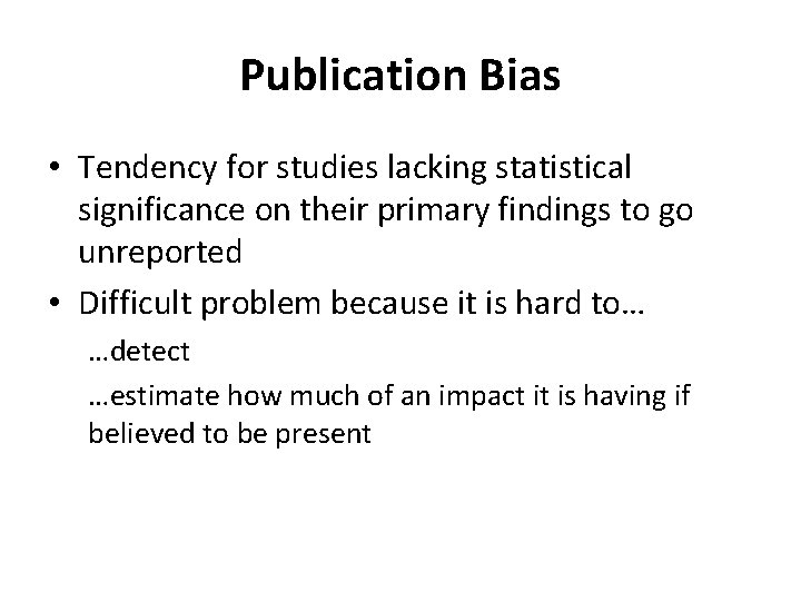 Publication Bias • Tendency for studies lacking statistical significance on their primary findings to