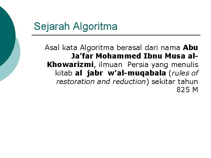 Sejarah Algoritma Asal kata Algoritma berasal dari nama Abu Ja’far Mohammed Ibnu Musa al.