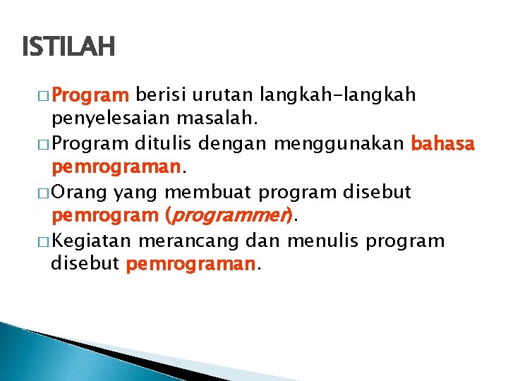 ISTILAH � Program berisi urutan langkah-langkah penyelesaian masalah. � Program ditulis dengan menggunakan bahasa