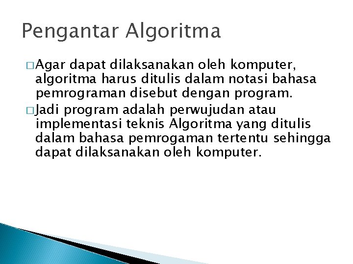 Pengantar Algoritma � Agar dapat dilaksanakan oleh komputer, algoritma harus ditulis dalam notasi bahasa